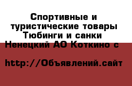 Спортивные и туристические товары Тюбинги и санки. Ненецкий АО,Коткино с.